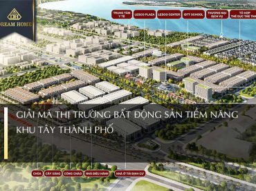 GIẢI MÃ THỊ TRƯỜNG BẤT ĐỘNG SẢN TIỀM NĂNG KHU TÂY THÀNH PHỐ