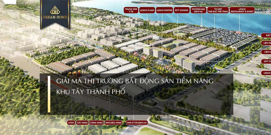 GIẢI MÃ THỊ TRƯỜNG BẤT ĐỘNG SẢN TIỀM NĂNG KHU TÂY THÀNH PHỐ