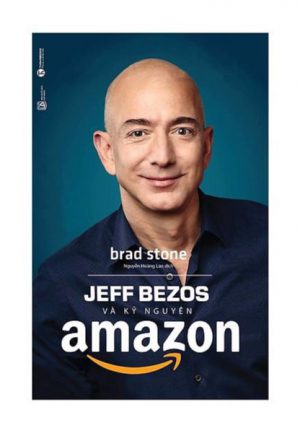 Jeff Bezos Và Kỷ Nguyên Amazon (Tái Bản 2019)
