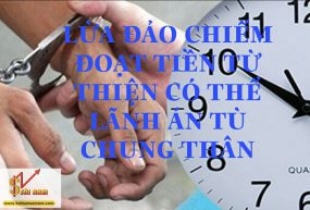 LỪA ĐẢO CHIẾM ĐOẠT TIỀN TỪ THIỆN CÓ THỂ LÃNH ÁN TÙ CHUNG THÂN