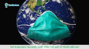 Top 10 đại dịch tàn khốc nhất trên thế giới từ trước đến nay