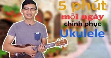 5 phút mỗi ngày chinh phục ukulele